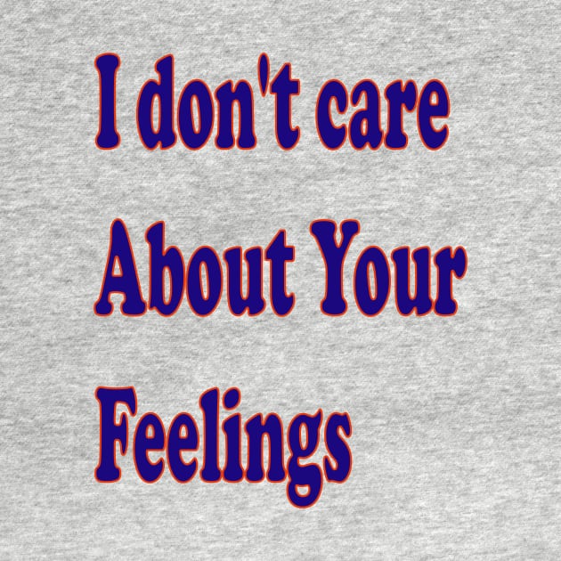 I don't care about your feelings by The GOAT Design